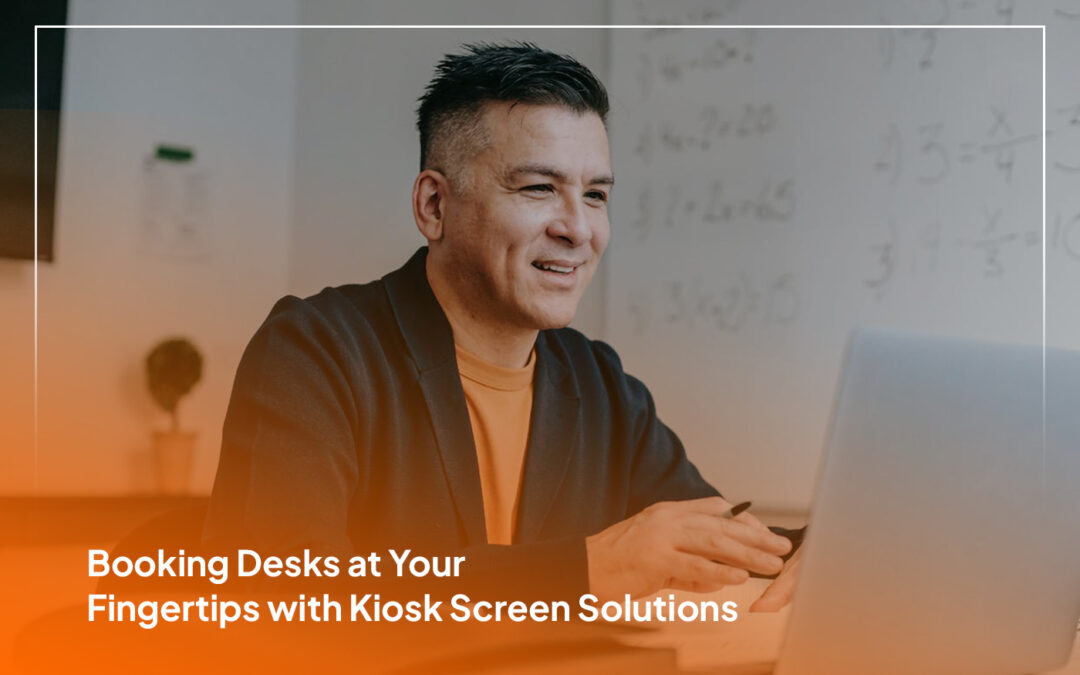 Booking Desks at Your Fingertips with Kiosk Screen Solutions