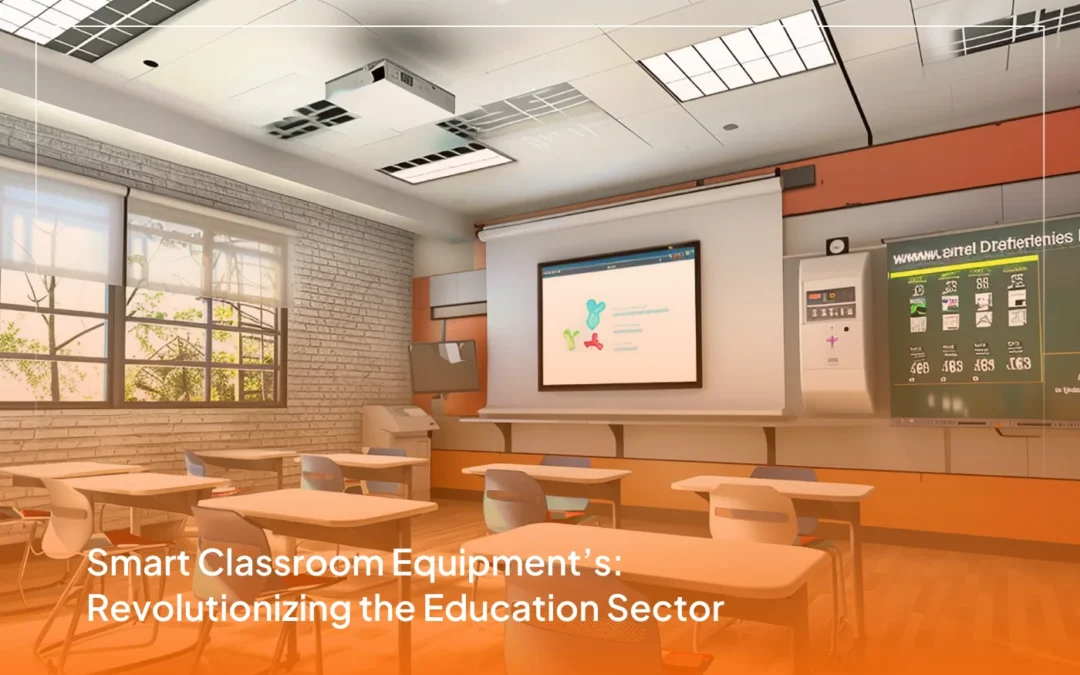 Smart Classroom Equipment’s: Revolutionizing the Education Sector